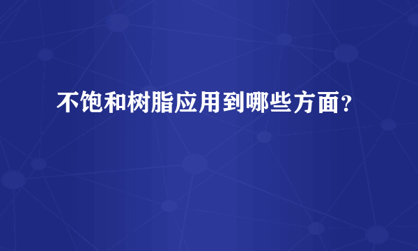 不饱和树脂应用到哪些方面？