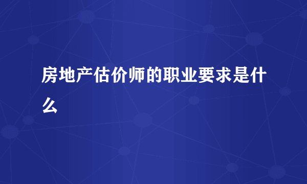 房地产估价师的职业要求是什么