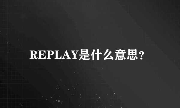 REPLAY是什么意思？