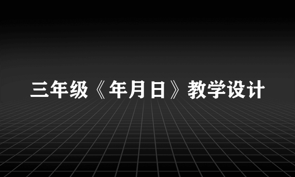 三年级《年月日》教学设计