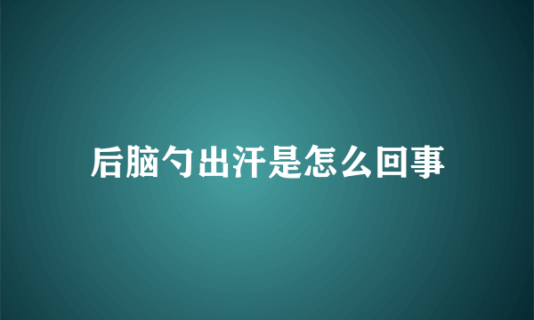 后脑勺出汗是怎么回事