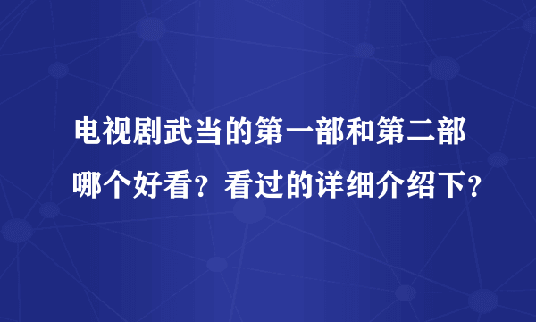 电视剧武当的第一部和第二部哪个好看？看过的详细介绍下？