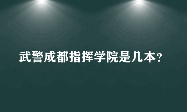 武警成都指挥学院是几本？