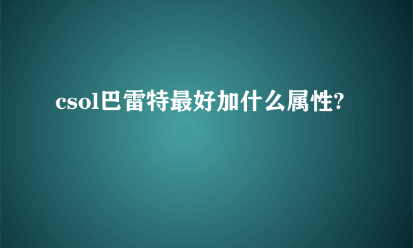 csol巴雷特最好加什么属性?