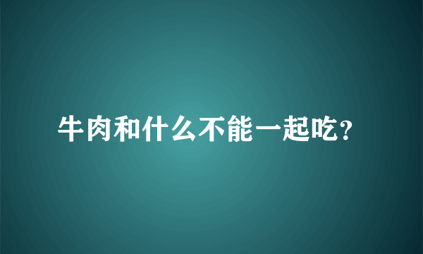 牛肉和什么不能一起吃？