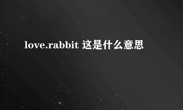 love.rabbit 这是什么意思