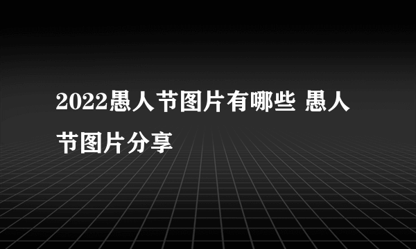 2022愚人节图片有哪些 愚人节图片分享