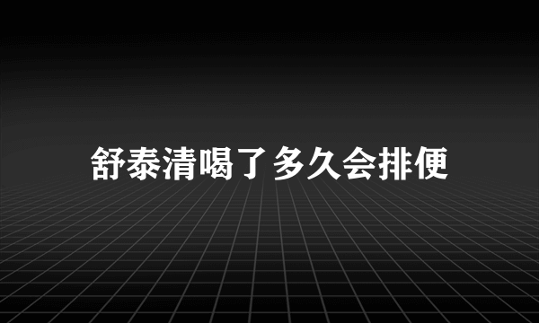 舒泰清喝了多久会排便