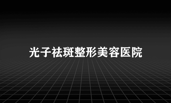 光子祛斑整形美容医院