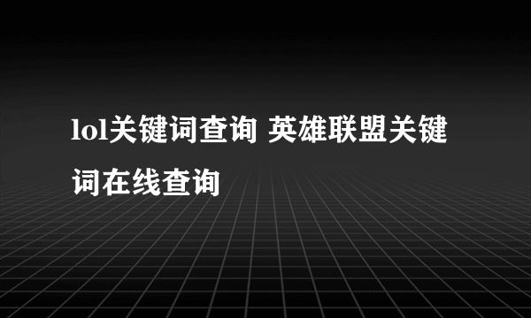 lol关键词查询 英雄联盟关键词在线查询