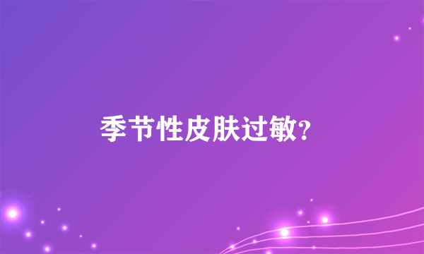 季节性皮肤过敏？