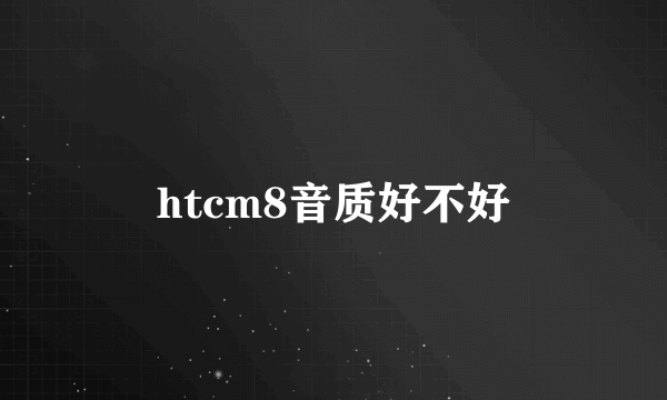 htcm8音质好不好