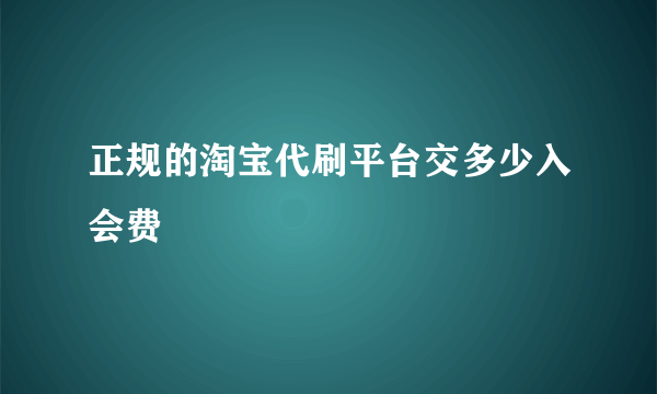 正规的淘宝代刷平台交多少入会费