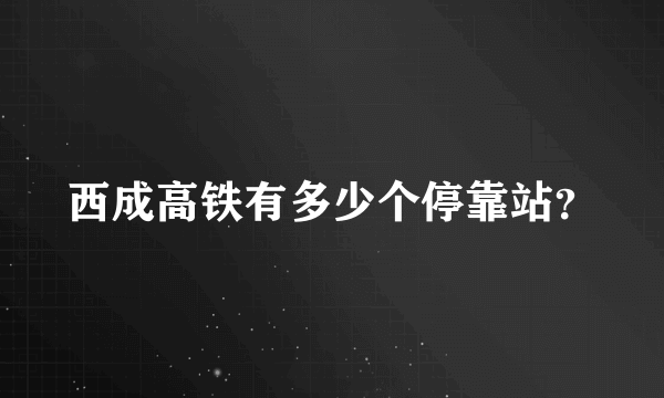 西成高铁有多少个停靠站？