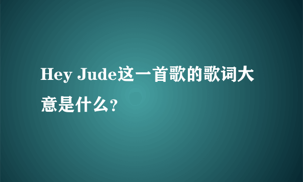 Hey Jude这一首歌的歌词大意是什么？