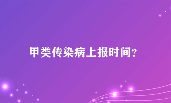 甲类传染病上报时间？