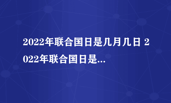 2022年联合国日是几月几日 2022年联合国日是什么时候