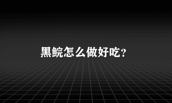 黑鲩怎么做好吃？