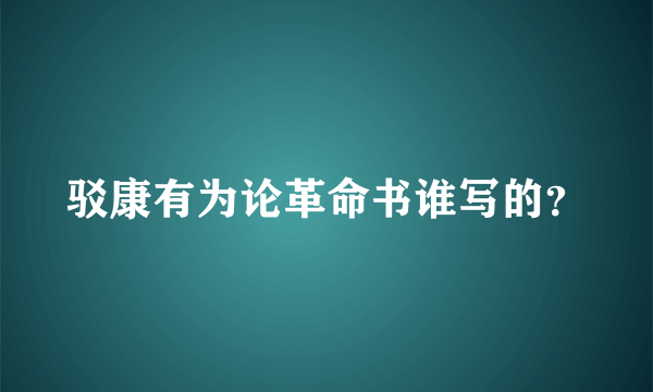 驳康有为论革命书谁写的？