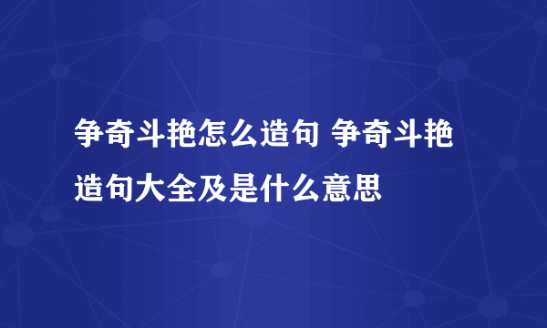 争奇斗艳怎么造句 争奇斗艳造句大全及是什么意思