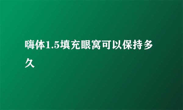 嗨体1.5填充眼窝可以保持多久