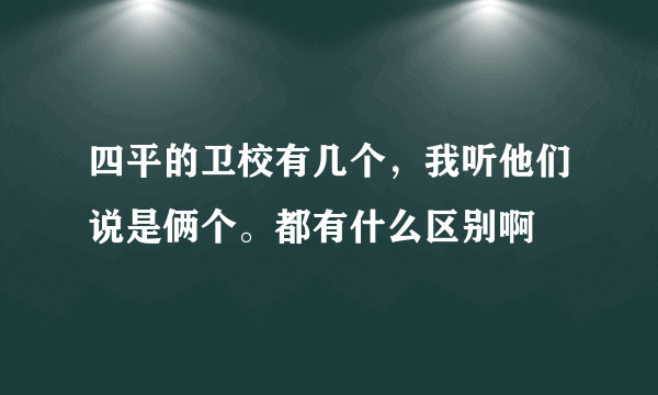 四平的卫校有几个，我听他们说是俩个。都有什么区别啊