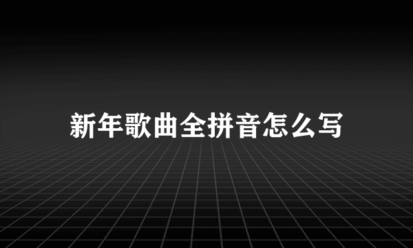 新年歌曲全拼音怎么写