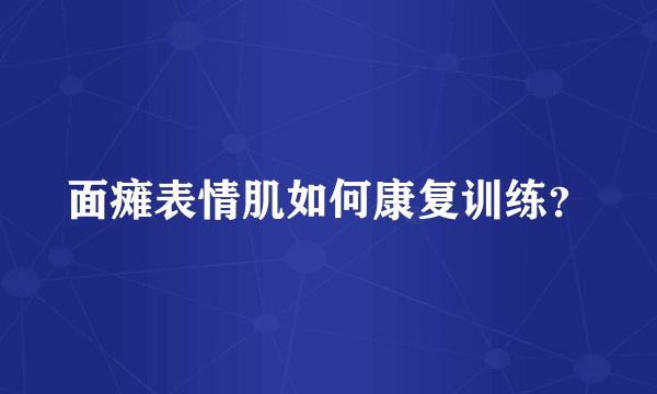 面瘫表情肌如何康复训练？