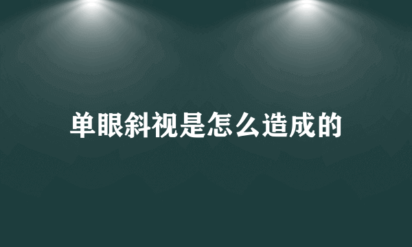 单眼斜视是怎么造成的