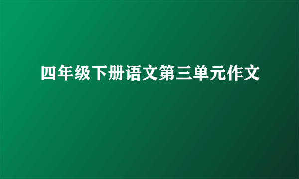 四年级下册语文第三单元作文