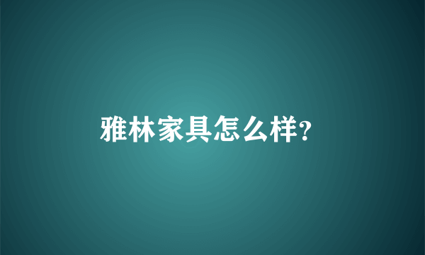 雅林家具怎么样？