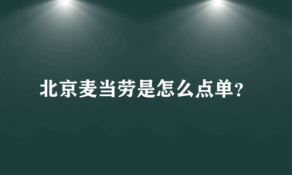 北京麦当劳是怎么点单？