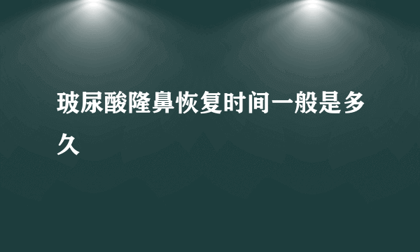 玻尿酸隆鼻恢复时间一般是多久