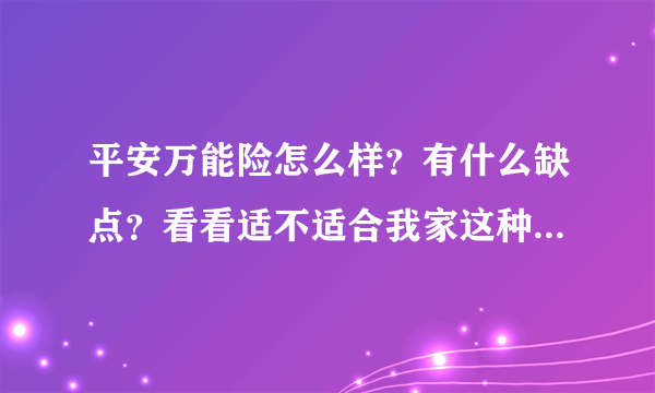 平安万能险怎么样？有什么缺点？看看适不适合我家这种情况呢？