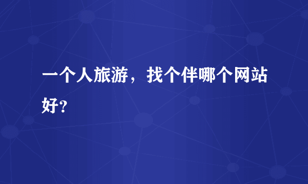 一个人旅游，找个伴哪个网站好？