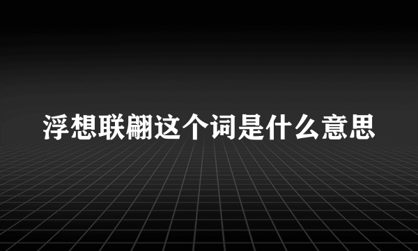 浮想联翩这个词是什么意思