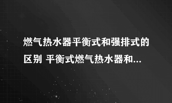 燃气热水器平衡式和强排式的区别 平衡式燃气热水器和强排式哪个好