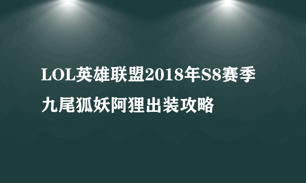 LOL英雄联盟2018年S8赛季九尾狐妖阿狸出装攻略