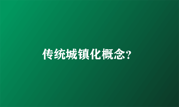 传统城镇化概念？