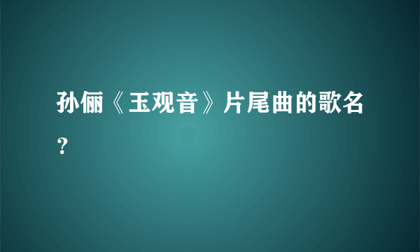 孙俪《玉观音》片尾曲的歌名？