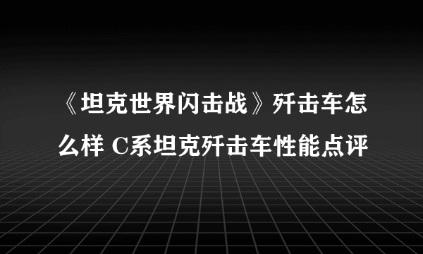 《坦克世界闪击战》歼击车怎么样 C系坦克歼击车性能点评