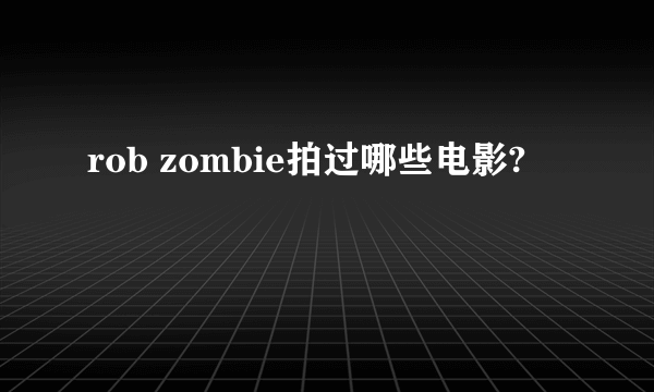 rob zombie拍过哪些电影?