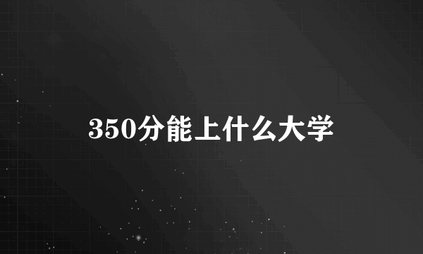 350分能上什么大学