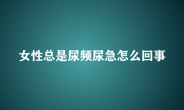 女性总是尿频尿急怎么回事