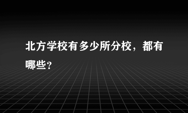 北方学校有多少所分校，都有哪些？