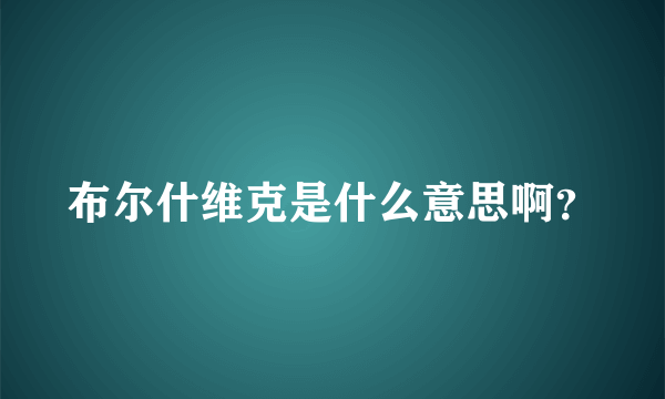 布尔什维克是什么意思啊？