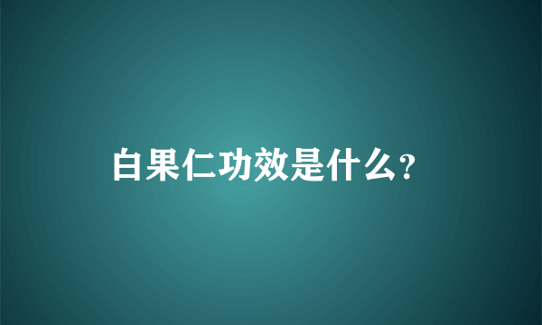 白果仁功效是什么？