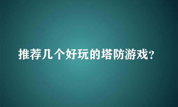 推荐几个好玩的塔防游戏？