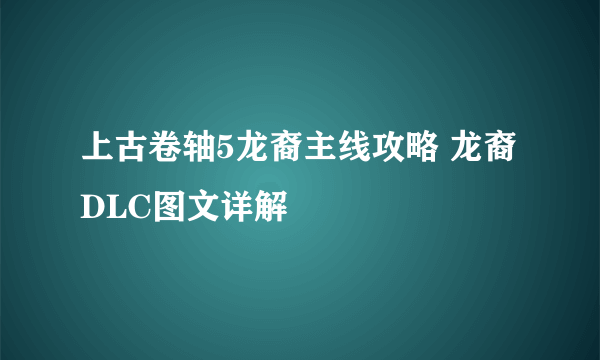 上古卷轴5龙裔主线攻略 龙裔DLC图文详解