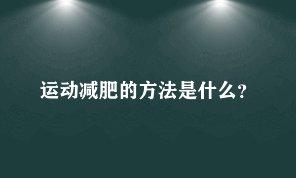 运动减肥的方法是什么？